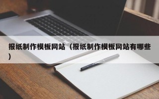 安溪报纸制作模板网站（报纸制作模板网站有哪些）
