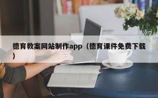 安溪德育教案网站制作app（德育课件免费下载）